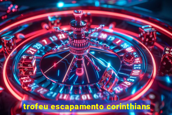 trofeu escapamento corinthians